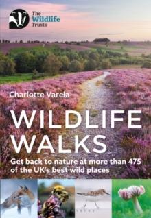 Wildlife Walks : Get Back to Nature at More Than 475 of the Uk's Best Wild Places