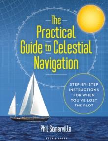 The Practical Guide to Celestial Navigation : Step-by-step instructions for when you've lost the plot