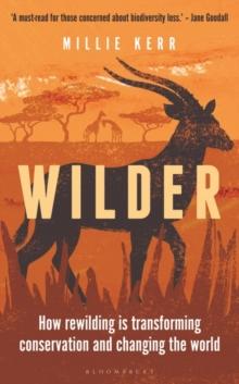 Wilder : How Rewilding is Transforming Conservation and Changing the World