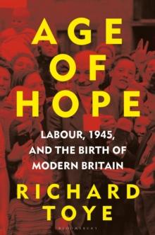 Age of Hope : Labour, 1945, and the Birth of Modern Britain