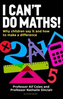 I Can't Do Maths! : Why children say it and how to make a difference