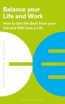 Balance Your Life and Work : How to Get the Best from Your Job and Still Have a Life