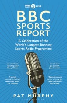 BBC Sports Report : A Celebration of the World's Longest-Running Sports Radio Programme: Shortlisted for the Sunday Times Sports Book Awards 2023