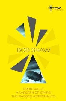 Bob Shaw SF Gateway Omnibus : Orbitsville, The Ragged Astronauts, A Wreath of Stars