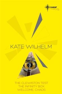 Kate Wilhelm SF Gateway Omnibus : The Clewiston Test, The Infinity Box, Welcome, Chaos