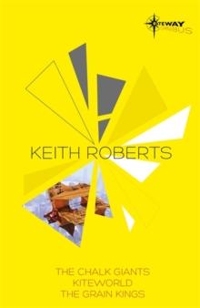 Keith Roberts SF Gateway Omnibus : The Chalk Giants, Kiteworld, The Grain Kings