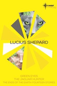 Lucius Shepard SF Gateway Omnibus : Green Eyes, The Jaguar Hunter, Vacancy