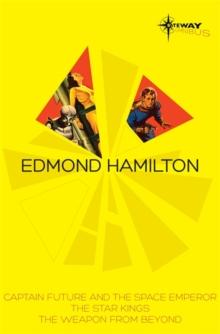 Edmond Hamilton SF Gateway Omnibus : Captain Future and the Space Emperor, The Star Kings & The Weapon From Beyond