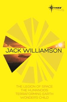 Jack Williamson SF Gateway Omnibus : The Legion of Space, The Humanoids, Terraforming Earth, Wonder's Child