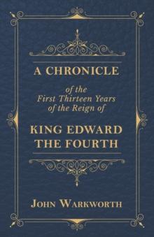 A Chronicle Of The First Thirteen Years Of The Reign Of King Edward The Fourth