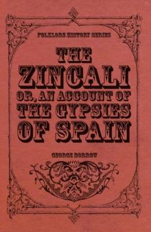 The Zincali - Or, An Account of the Gypsies of Spain