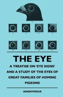 The Eye - A Treatise on 'Eye Signs' and a Study of the Eyes of Great Families of Homing Pigeons