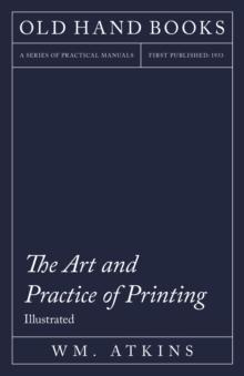 The Art and Practice of Printing - Illustrated : Including an Introductory Essay by William Morris