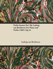 Violin Sonata - No. 5 - Op. 24 - For Piano and Violin : With a Biography by Joseph Otten