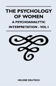 The Psychology Of Women - A Psychoanalytic Interpretation - Vol I : A Psychoanalytic Interpretation - Vol I