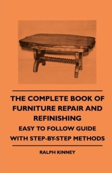 The Complete Book Of Furniture Repair And Refinishing - Easy To Follow Guide With Step-By-Step Methods