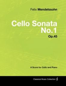 Felix Mendelssohn - Cello Sonata No.1 - Op.45 - A Score for Cello and Piano