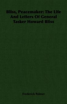 Bliss, Peacemaker: The Life And Letters Of General Tasker Howard Bliss