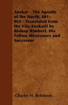 Anskar - The Apostle of the North, 801-865 - Translated from the Vita Anskarii by Bishop Rimbert, His Fellow Missionary and Successor