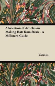 A Selection of Articles on Making Hats from Straw - A Milliner's Guide