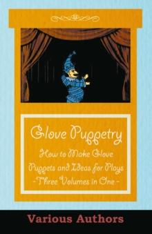 Glove Puppetry - How to Make Glove Puppets and Ideas for Plays - Three Volumes in One