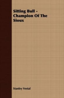 Sitting Bull - Champion Of The Sioux - A Biography