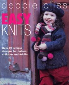 Easy Knits : Over 25 simple designs for babies, children and adults