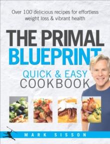 The Primal Blueprint Quick and Easy Cookbook : Over 100 delicious recipes for effortless weight loss and vibrant health