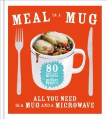 Meal in a Mug : 80 fast, easy recipes for hungry people - all you need is a mug and a microwave