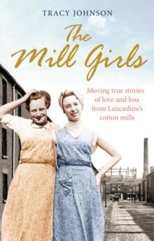 The Mill Girls : Moving true stories of love and loss from inside Lancashire's cotton mills