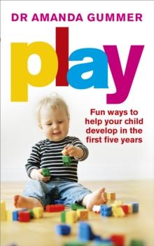 Play : Fun ways to help your child develop in the first five years