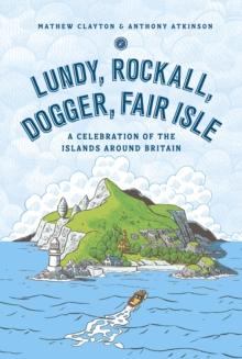 Lundy, Rockall, Dogger, Fair Isle : A Celebration of the Islands Around Britain