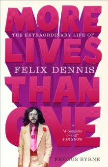 More Lives Than One: The Extraordinary Life of Felix Dennis