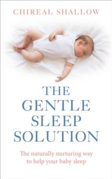 The Gentle Sleep Solution : The Naturally Nurturing Way to Help Your Baby Sleep