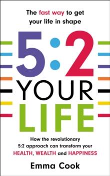 5:2 Your Life : How the revolutionary 5:2 approach can transform your health, your wealth and your happiness