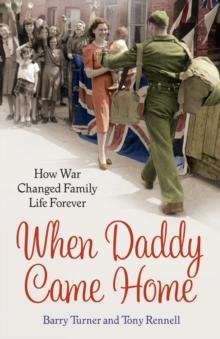 When Daddy Came Home : How War Changed Family Life Forever