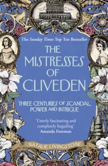 The Mistresses of Cliveden : Three Centuries of Scandal, Power and Intrigue in an English Stately Home