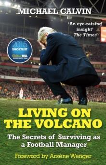 Living on the Volcano : The Secrets of Surviving as a Football Manager