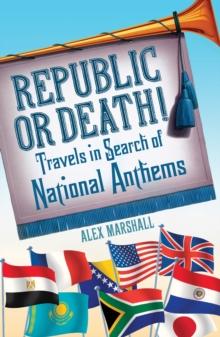 Republic or Death! : Travels in Search of National Anthems