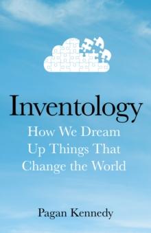 Inventology : How We Dream Up Things That Change the World