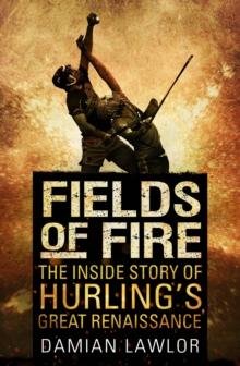 Fields of Fire : The Inside Story of Hurling's Great Renaissance