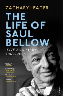 The Life of Saul Bellow : Love and Strife, 1965 2005