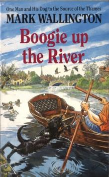 Boogie Up The River : One Man and His Dog to the Source of the Thames