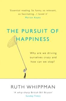 The Pursuit of Happiness : Why are we driving ourselves crazy and how can we stop?