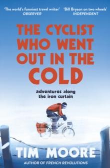 The Cyclist Who Went Out in the Cold : Adventures Along the Iron Curtain Trail