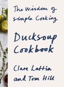 Ducksoup Cookbook : The Wisdom of Simple Cooking