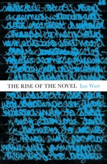 The Rise Of The Novel : Studies in Defoe, Richardson and Fielding