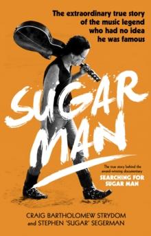 Sugar Man : The Life, Death and Resurrection of Sixto Rodriguez