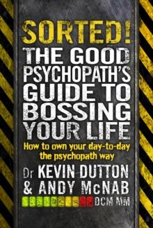 Sorted! : The Good Psychopaths Guide to Bossing Your Life