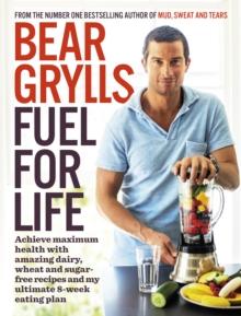 Fuel for Life : Achieve maximum health with amazing dairy, wheat and sugar-free recipes and my ultimate 8-week eating plan